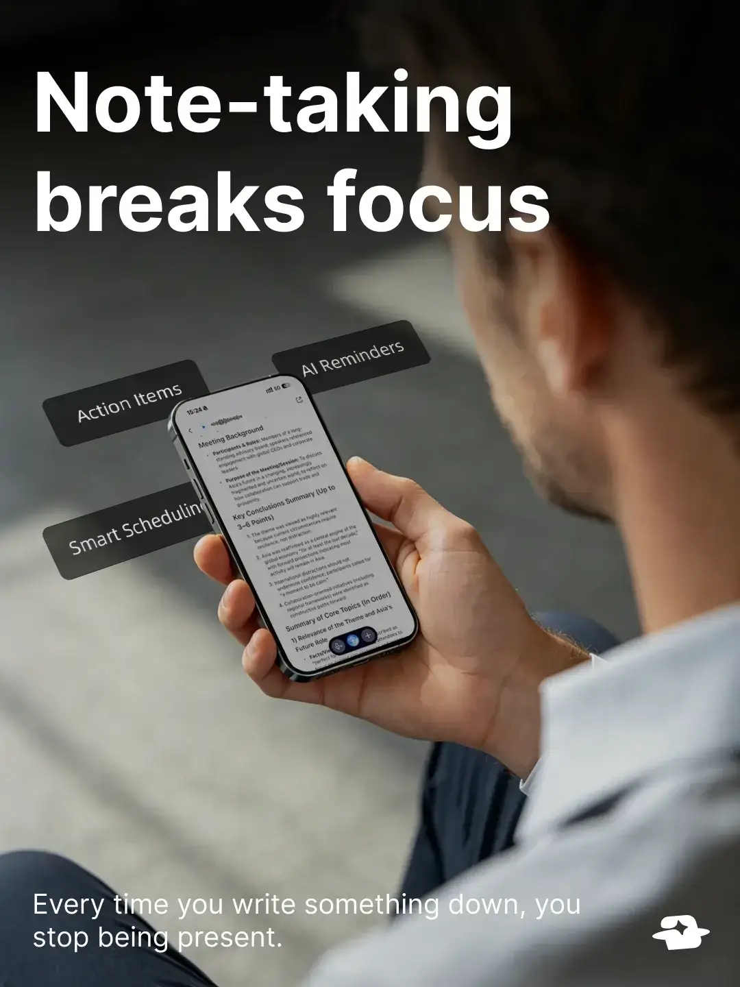 Note-taking breaks focus — every time you write something down, you stop being present.